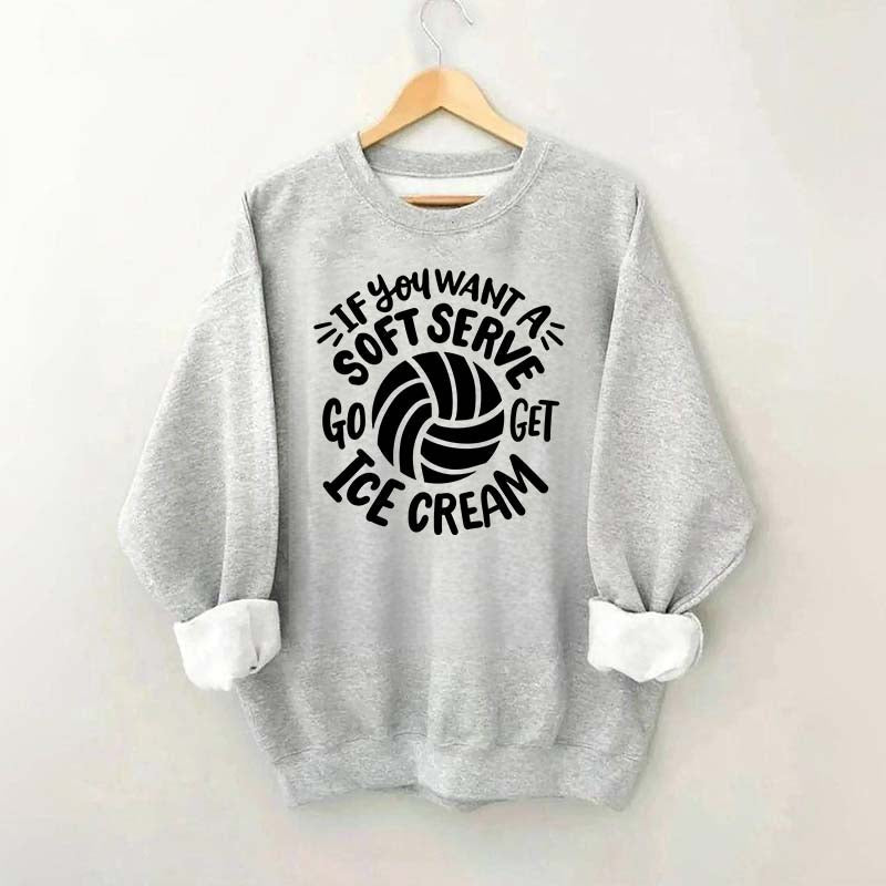 If You Want A Soft Serve Volleyball Sweatshirt