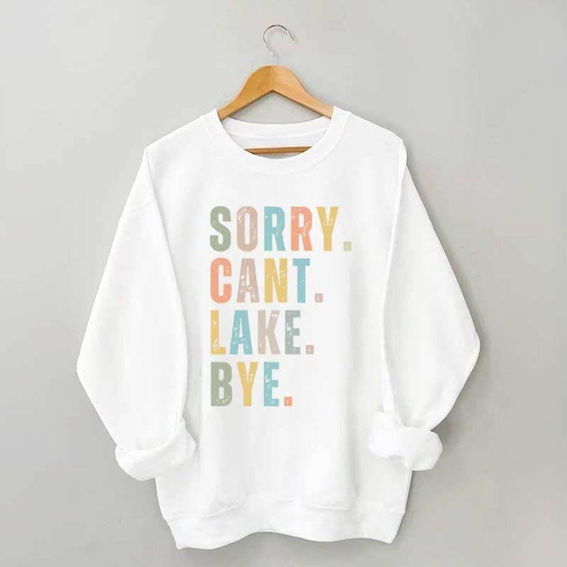 Sorry Can't Lake Bye Sweatshirt