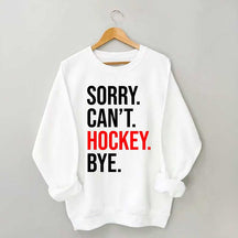 Sorry Can't Hockey Bye Sweatshirt