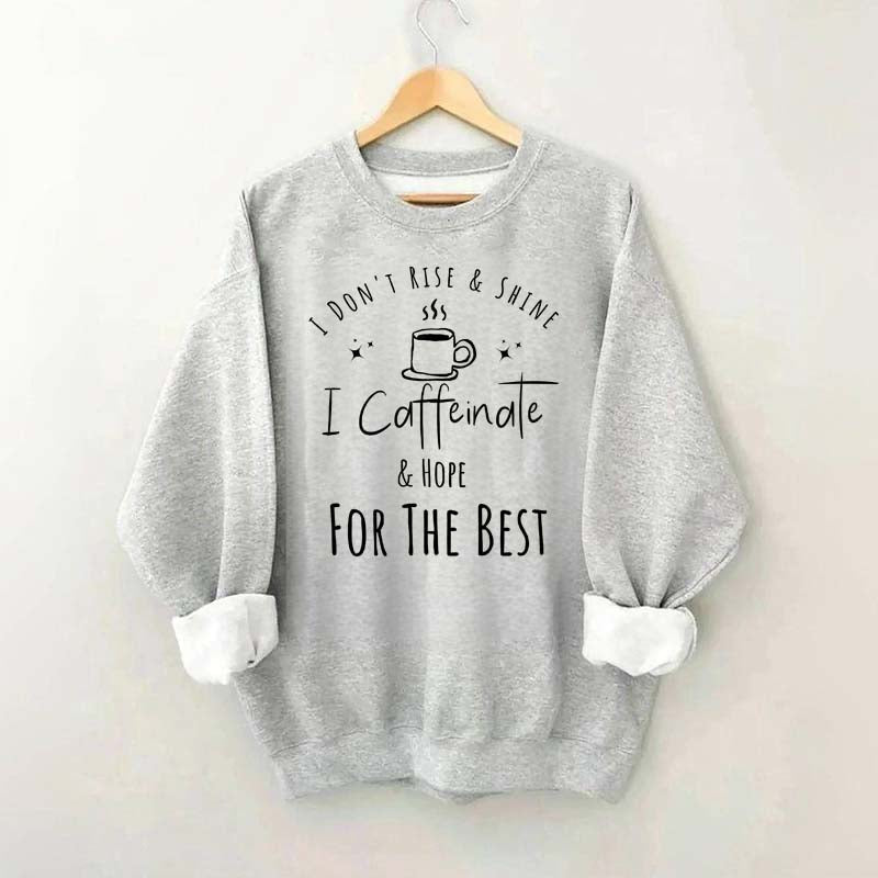 I Don't Rise & Shine I Caffeinate And Hope For The Best Cute Sweatshirt