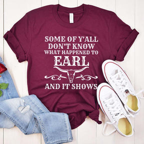 Some Of Y'All Don't Know What Happened To Earl And It Shows T-Shirt