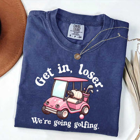 Get In Loser We're Going Golfing Ladies Golf T-Shirt