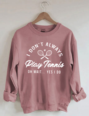 I Don't Always Play Tennis Sweatshirt