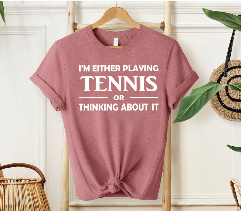 I'm Either Playing Tennis Or Thinking About It T-Shirt