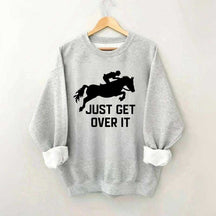 Just Get Over It Horse Jumping Sweatshirt
