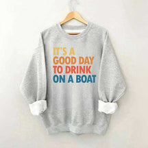 It's A Good Day To Drink On A Boat Sweatshirt