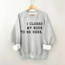 Funny I Closed My Book To Be Here Sweatshirt