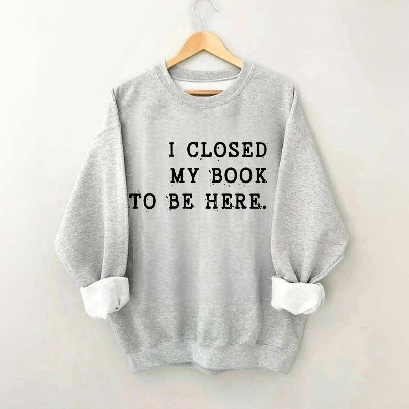Funny I Closed My Book To Be Here Sweatshirt