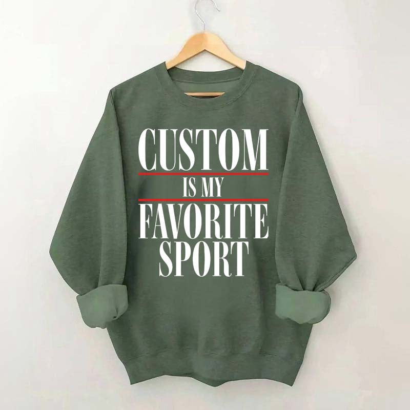 Custom Is My Favorite Sport Sweatshirt