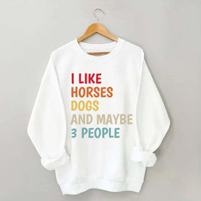I Like Horses Dogs And Maybe 3 People Funny Sweatshirt