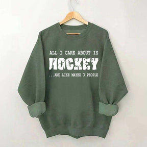 All I Care About Is HOCKEY And Like Maybe Three People Sweatshirt