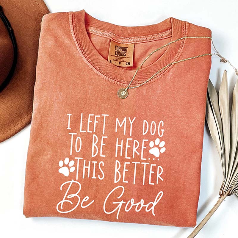 I Left My Dog To Be Here Mom T-Shirt