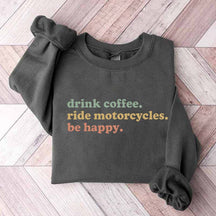 Drink Coffee Ride Motorcycles Be Happy Sweatshirt