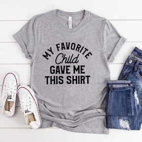 My Favorite Child Gave Me This Shirt T-Shirt