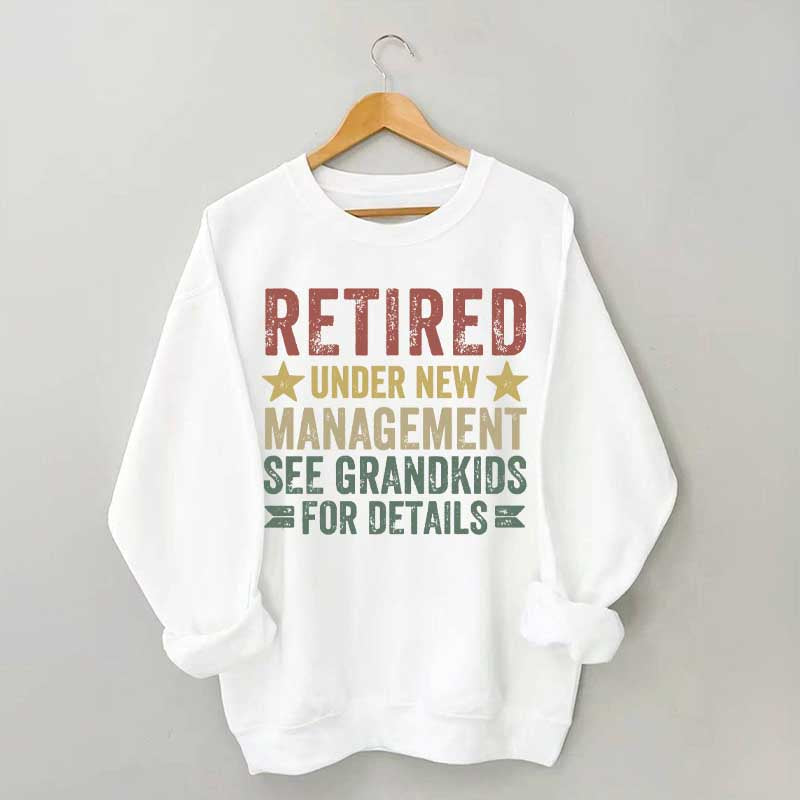 Retired Under New Management See Grandkids for Details Sweatshirt
