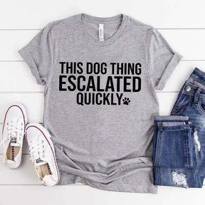 This Dog Thing Escalated Quickly Funny T-Shirt