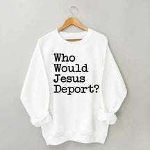 Who Would Jesus Deport Sweatdhirt