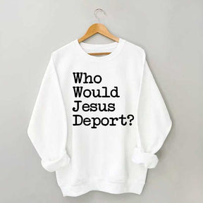 Who Would Jesus Deport Sweatdhirt