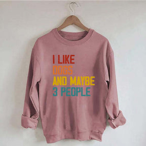 I Like Dogs And Maybe 3 People Sweatshirt