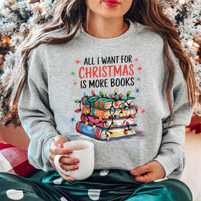 Bookish All I Want for Christmas Is More Books Sweatshirt