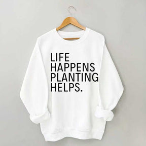 Life Happens Planting Helps Sweatshirt