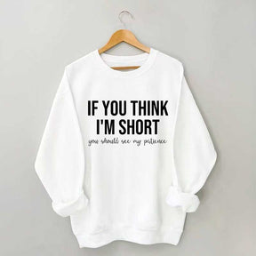 If You Think I'm Short You Should See My Patience Sweatshirt