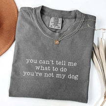 You Can't Tell Me What To Do You're Not My Dog T-Shirt