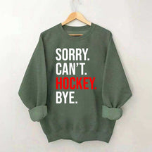 Sorry Can't Hockey Bye Sweatshirt