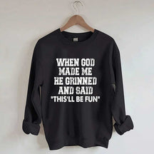 When God Made Me He Grinned And Said This'll Be Sweatshirt