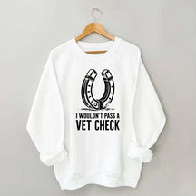 I Wouldnt Pass A Vet Check Horses Sweatshirt