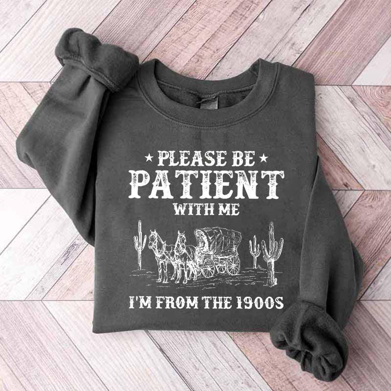 Please Be Patient With Me I'm From The 1900s Sweatshirt