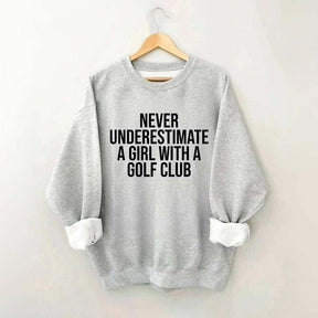 Never Underestimate A Girl With A Golf Club Sweatshirt