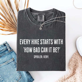 Every Hike Starts With How Bad Can It Be T-Shirt