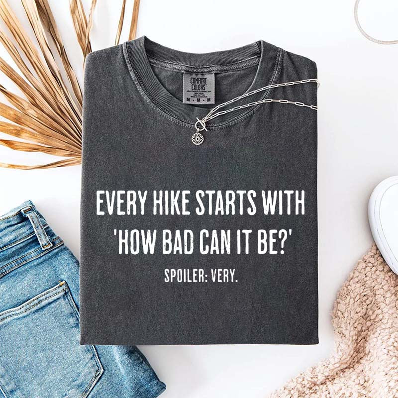 Every Hike Starts With How Bad Can It Be T-Shirt