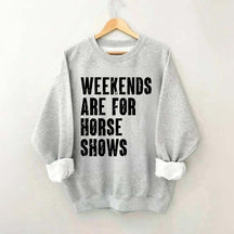 Weekends Are For Horse Shows Sweatshirt