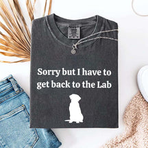 Sorry But I Have To Get Back To The Lab T-Shirt