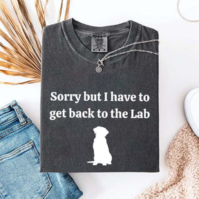 Sorry But I Have To Get Back To The Lab T-Shirt