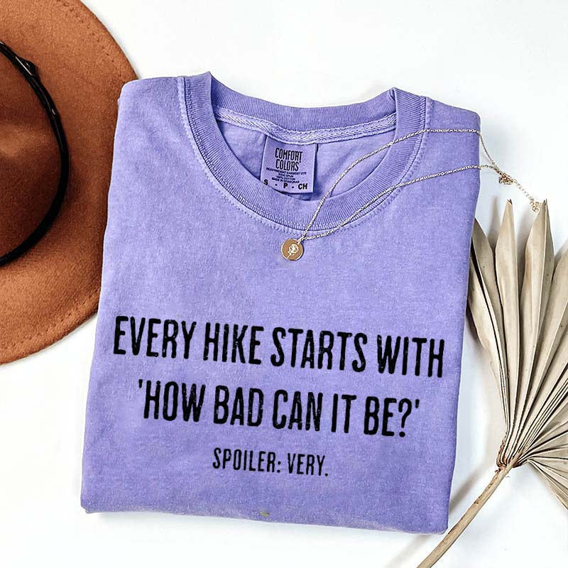 Every Hike Starts With How Bad Can It Be Sarcastic Hiking T-Shirt