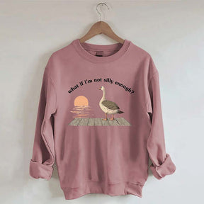 What if I'm Not Silly Enough Sweatshirt