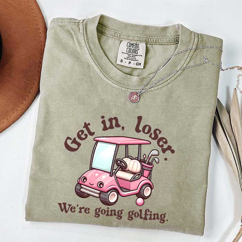 Get In Loser We're Going Golfing Ladies Golf T-Shirt