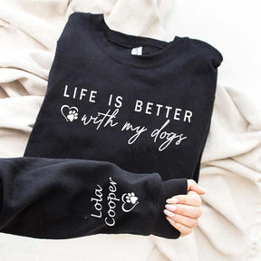 Custom Life is Better With My Dogs Sweatshirt