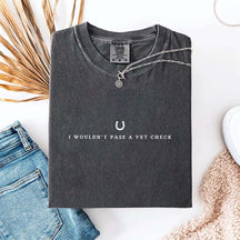 I Wouldn't Pass A Vet Check T-Shirt