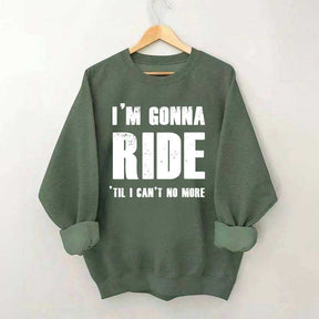 I'm Gonna Ride 'Til I Can't No More Horse Sweatshirt