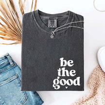 Be The Good  Inspiration T-Shirt