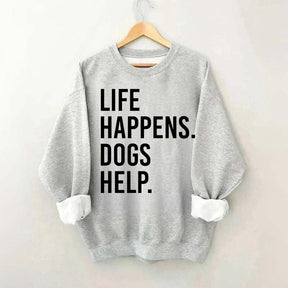 Life Happens Dogs Help Lover Sweatshirt