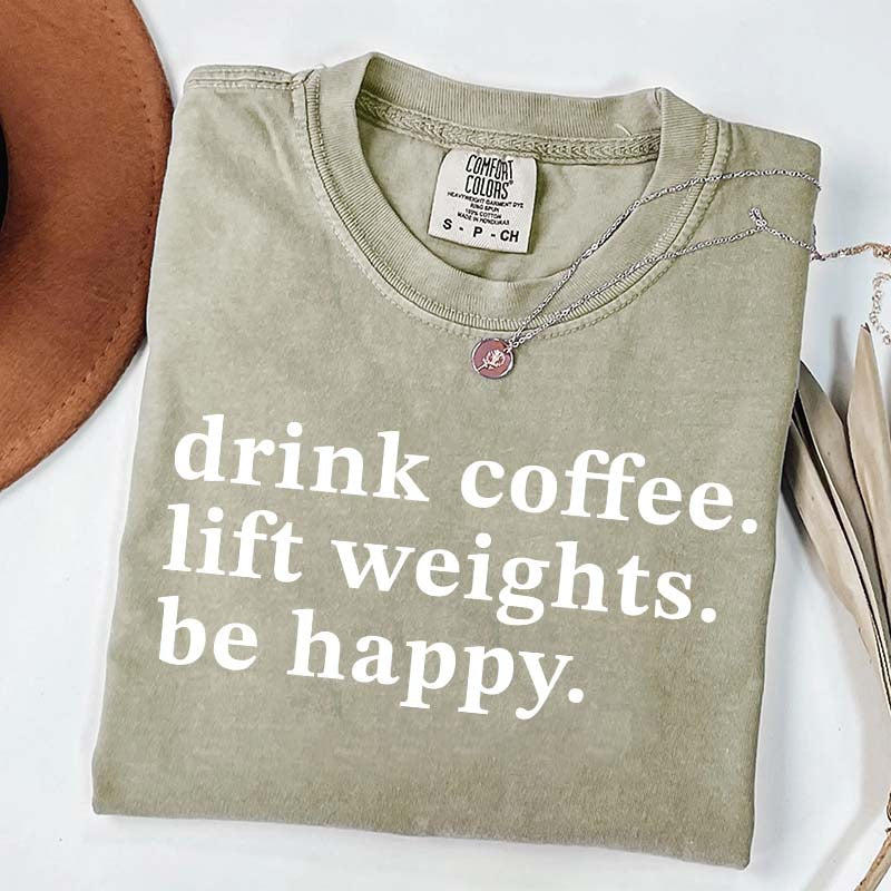 Drink Coffee Lift Weights Be Happy T-Shirt