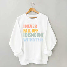 Horse I Never Fall Off I Dismount With Style Sweatshirt