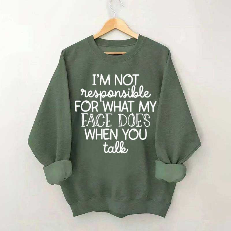 I'm Not Responsible For What My Face Does When You Talk Sweatshirt