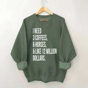 I Need 3 Coffees, 6 Horses And Like 12 Million Dollars Sweatshirt