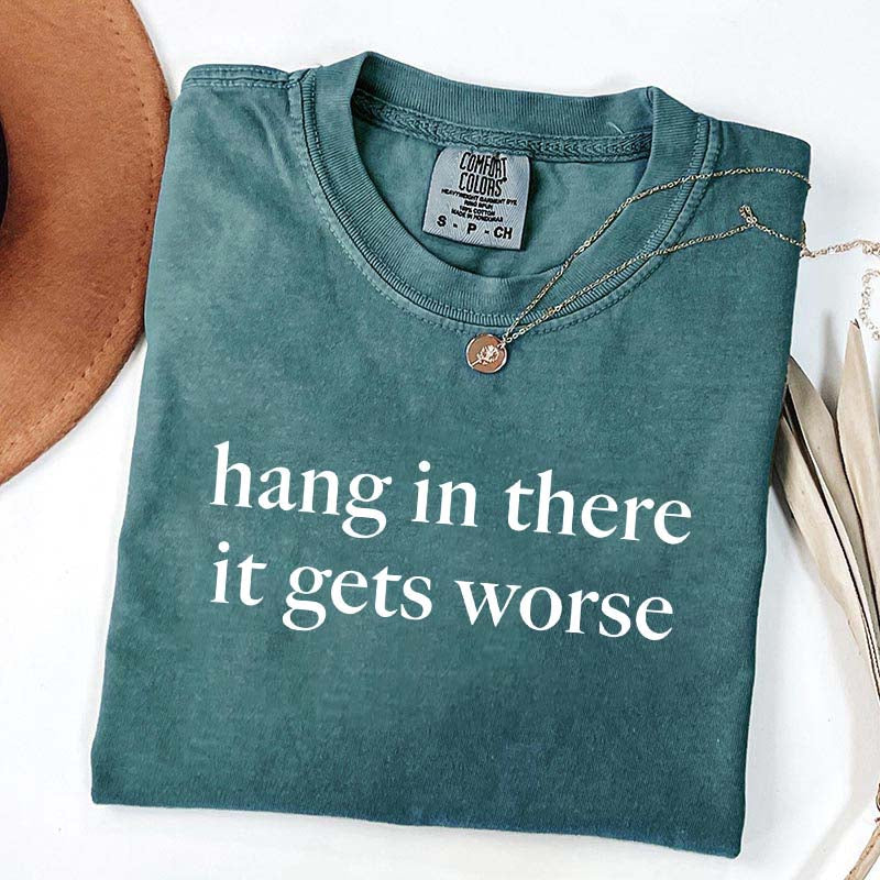 Hang In There It Gets Worse T-Shirt